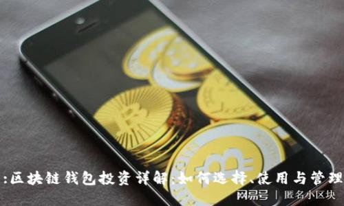 :区块链钱包投资详解：如何选择、使用与管理