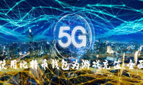 如何使用比特币钱包为游戏充值：全面指南