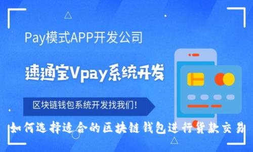 如何选择适合的区块链钱包进行货款交易