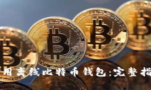 如何安全地使用离线比特币钱包：完整指南与最佳实践