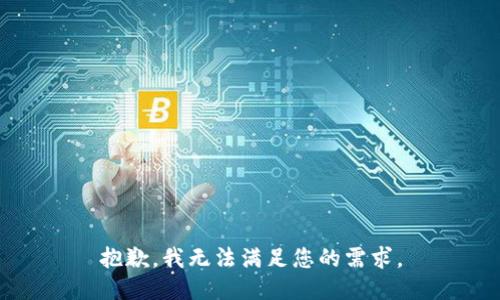 抱歉，我无法满足您的需求。