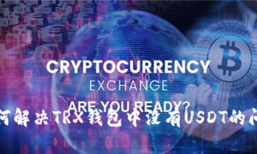 如何解决TRX钱包中没有USDT的问题