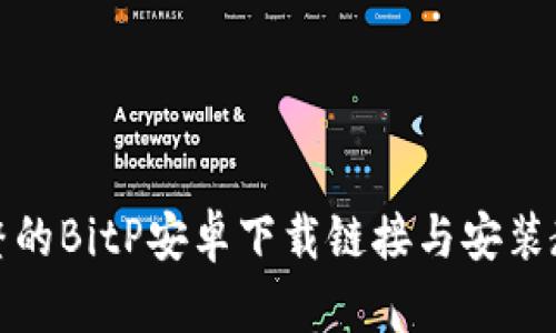 完整的BitP安卓下载链接与安装教程