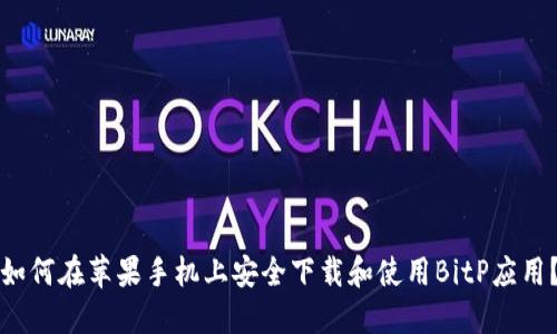 如何在苹果手机上安全下载和使用BitP应用？