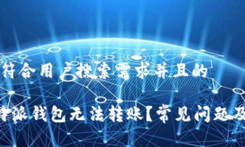 思考一个符合用户搜索需求并且的

为什么B特派钱包无法转账？常见问题及解决方案