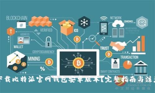 如何下载比特派官网钱包安卓版本？完整指南与注意事项