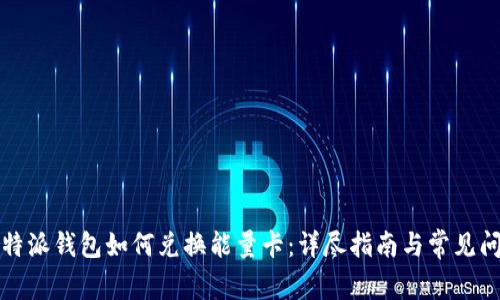 比特派钱包如何兑换能量卡：详尽指南与常见问答
