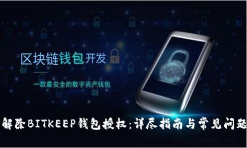 如何解除BITKEEP钱包授权：详尽指南与常见问题解析