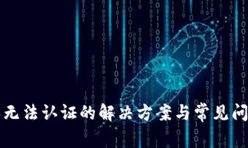 比特派无法认证的解决方案与常见问题解答