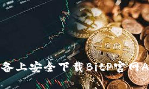 如何在安卓设备上安全下载BitP官网APP并使用指南