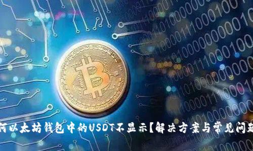 : 为何以太坊钱包中的USDT不显示？解决方案与常见问题解析