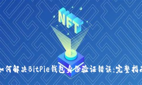 如何解决BitPie钱包身份验证错误：完整指南
