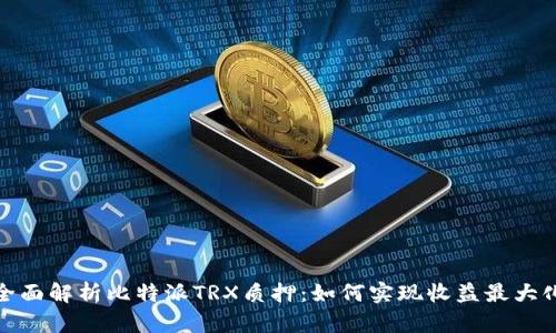 全面解析比特派TRX质押：如何实现收益最大化